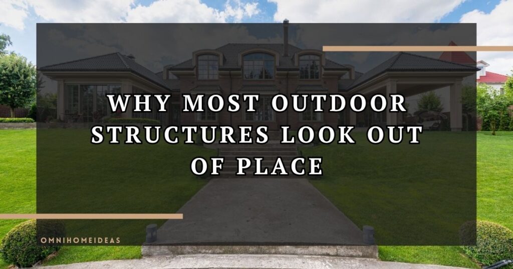 Designing Outdoor Structures That Actually Feel Like They Belong