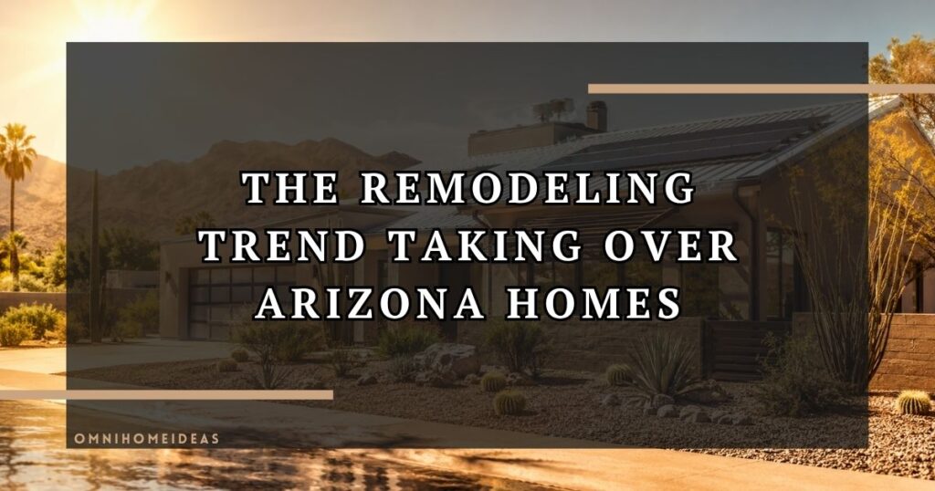 How Arizona's Extreme Climate Is Changing The Way People Remodel Their Homes