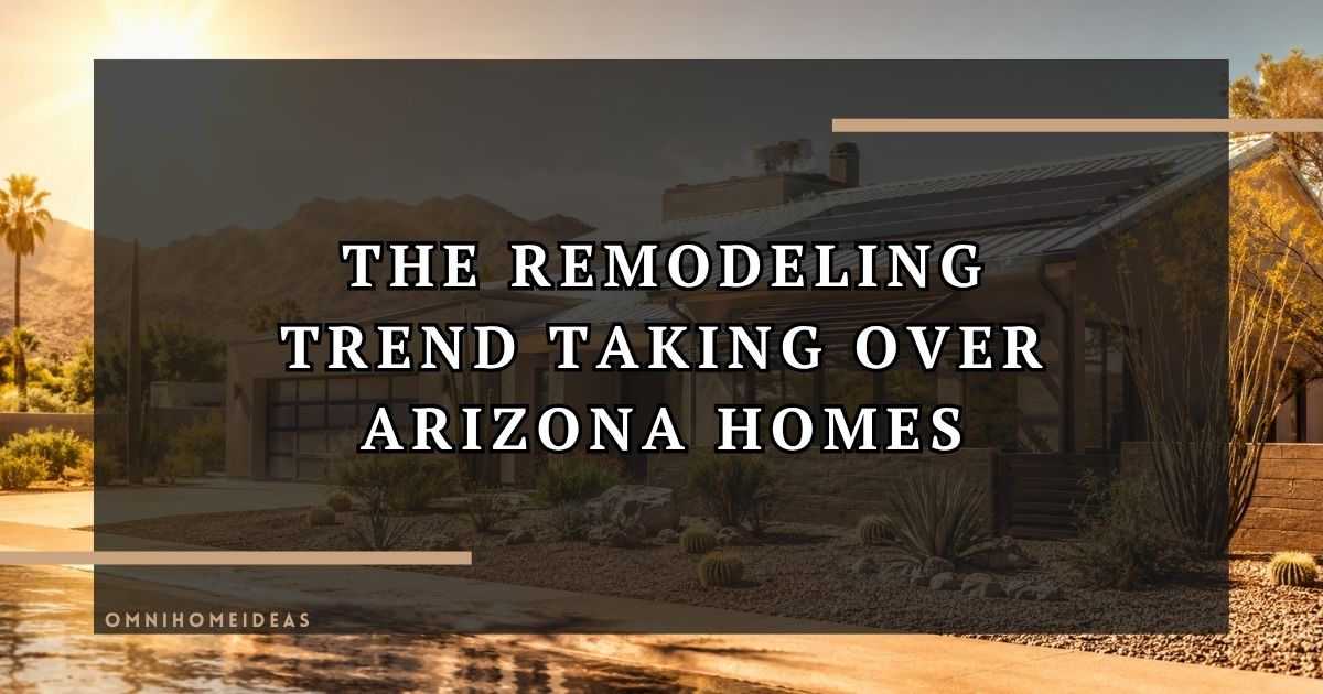 How Arizona's Extreme Climate Is Changing The Way People Remodel Their Homes