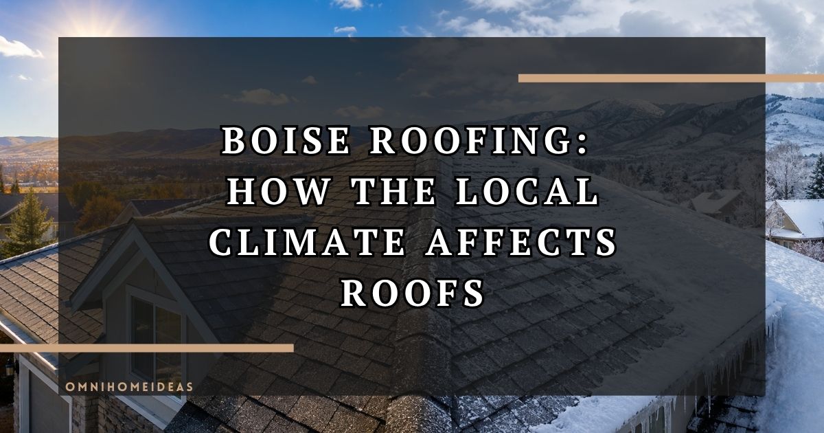 Boise Roofing How The Local Climate Affects Your Roof