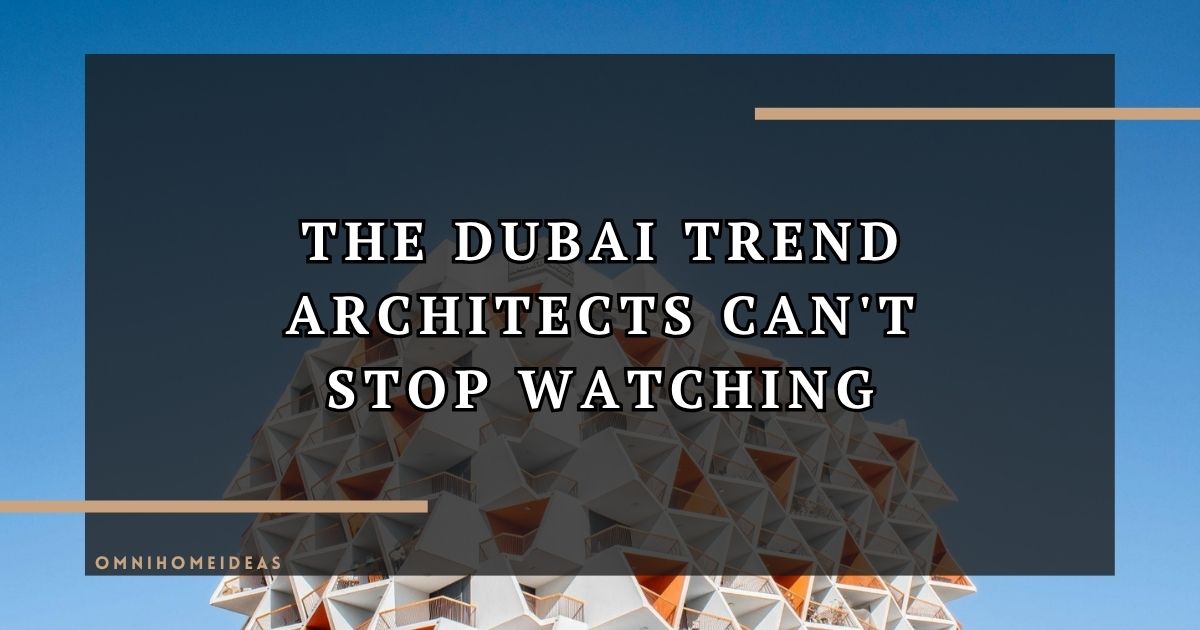 The Design Trend Every Architect Is Watching In Dubai