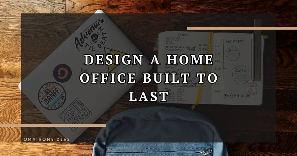 Back To School Season – How To Design A Home Office That's Both Beautiful And Built To Last