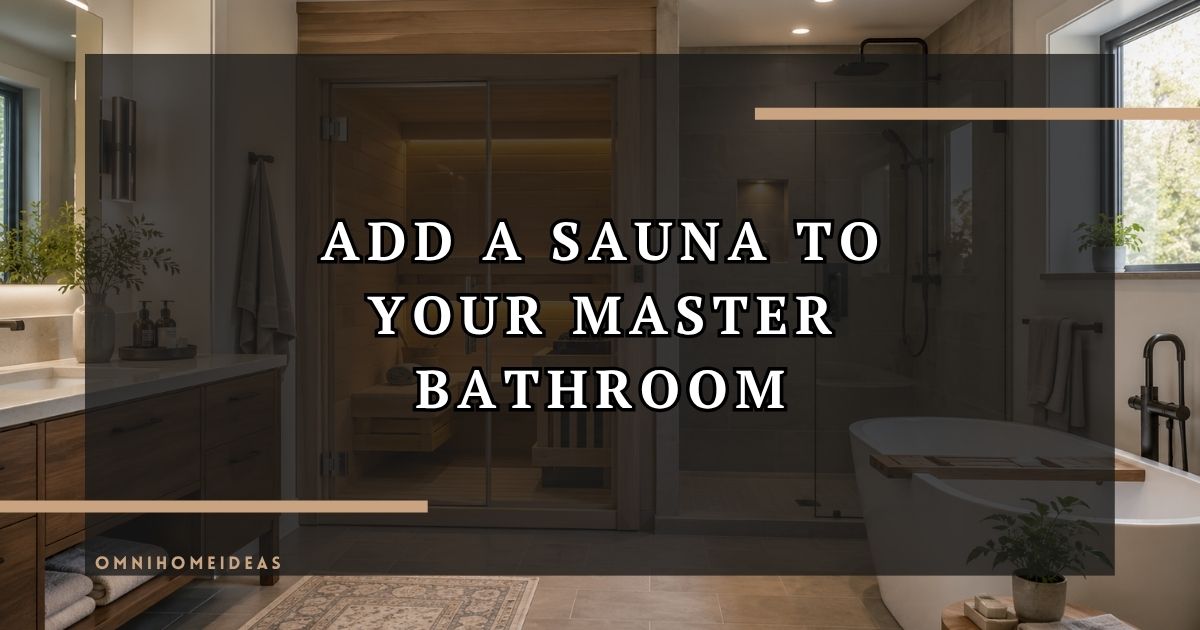 How To Add A Sauna To Your Master Bathroom Without A Full Renovation