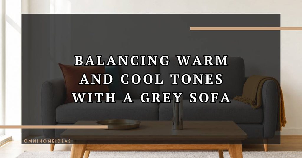 How To Balance Warm And Cool Tones When Decorating With A Grey Sofa